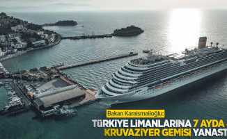 Bakan Karaismailoğlu: Türkiye limanlarına 7 ayda 437 kruvaziyer gemisi yanaştı