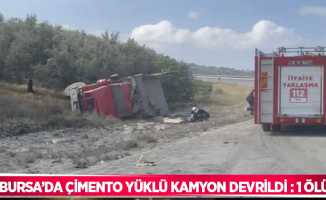 Bursa’da çimento yüklü kamyon devrildi : 1 ölü