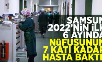 Samsun 2022 Yılının İlk 6 Ayında Nüfusunun 7 Katı Kadar Hasta Baktı!