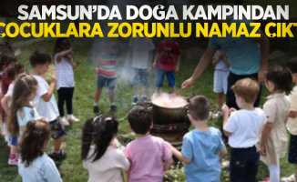 Samsun'da doğa kampından çocuklara zorunlu namaz çıktı