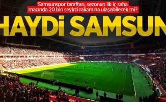 Samsunspor taraftarı, sezonun ilk iç saha maçında 20 bin seyirci rakamına ulaşabilecek mi? HAYDİ SAMSUN 
