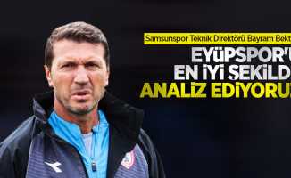 Samsunspor Teknik Direktörü Bayram Bektaş: Eyüpspor'u en iyi şekilde analiz ediyoruz