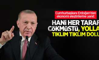 Cumhurbaşkanı Erdoğan'dan ekonomi eleştirilerine yanıt: Hani her taraf çökmüştü, yollar tıklım tıklım dolu