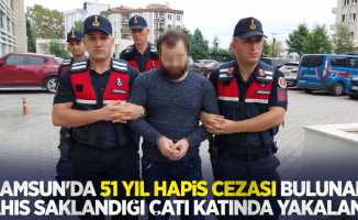 Samsun'da 51 yıl hapis cezası bulunan şahıs saklandığı çatı katında yakalandı