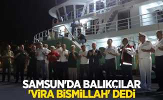 Samsun'da balıkçılar 'Vira Bismillah' dedi