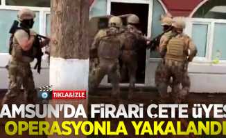 Samsun'da firari çete üyesi operasyonla yakalandı