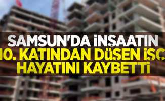 Samsun'da inşaatın 10. katından düşen işçi hayatını kaybetti