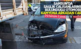 Samsun'da sağlık çalışanlarının bulunduğu otomobil kamyona arkadan çarptı: 2'si hemşire 3 yaralı