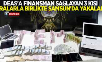 DEAŞ'a finansman sağlayan 3 kişi paralarla birlikte Samsun'da yakalandı