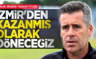 Eroğlu: İzmir'den kazanmış olarak döneceğiz 