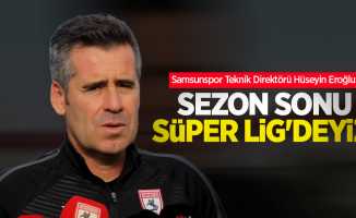 Hüseyin Eroğlu: “Sezon sonu Süper Lig'deyiz”