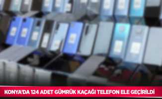 Konya’da 124 adet gümrük kaçağı telefon ele geçirildi