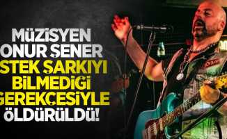 Müzisyen Onur Şener istek şarkıyı bilmediği gerekçesiyle öldürüldü