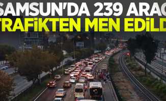 Samsun'da 239 araç trafikten men edildi