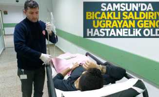 Samsun'da bıçaklı saldırıya uğrayan genç hastanelik oldu