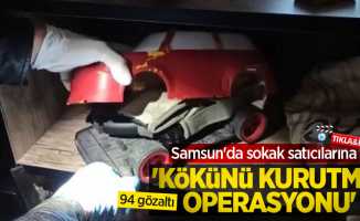 Samsun'da sokak satıcılarına 'Kökünü Kurutma Operasyonu': 94 gözaltı