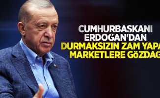 Cumhurbaşkanı Erdoğan'dan durmaksızın zam yapan marketlere gözdağı
