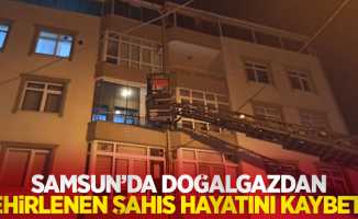 Samsun'da doğalgazdan zehirlenen şahıs hayatını kaybetti
