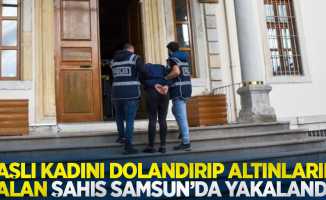 Yaşlı kadını dolandırıp altınlarını alan şahıs Samsun'da yakalandı