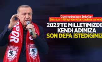 Cumhurbaşkanı Erdoğan Samsun mitinginde vatandaşlara seslendi: 2023'te milletimizden kendi adımıza son defa istediğimiz...