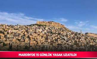 Mardin’de 15 günlük yasak uzatıldı