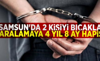 Samsun'da 2 Kişiyi Bıçakla Yaralamaya 4 Yıl 8 Ay 7 Gün Hapis!