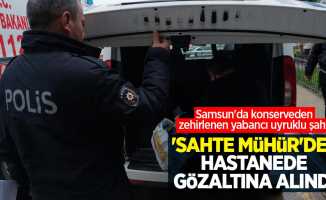 Samsun'da konserveden zehirlenen yabancı uyruklu şahıs, 'sahte mühür'den hastanede gözaltına alındı