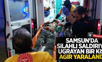 Samsun'da silahlı saldırıya uğrayan bir kişi ağır yaralandı