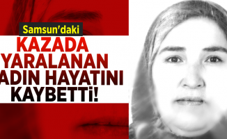 Samsun'daki Kazada Yaralanan Kadın Hayatını Kaybetti!