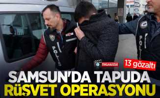 Samsun'da tapuda rüşvet operasyonu: 13 gözaltı