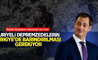 Belçika Başbakanı Alexander De Croo: Suriyeli depremzedelerin Türkiye'de barındırılması gerekiyor