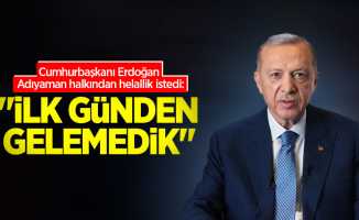 Cumhurbaşkanı Erdoğan Adıyaman halkından helallik istedi: İlk günden gelemedik