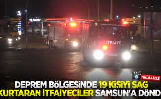 Deprem bölgesinde 19 kişiyi sağ kurtaran itfaiyeciler Samsun'a döndü