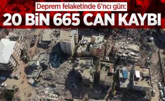 Deprem felaketinde 6'ncı gün: 20 bin 665 can kaybı