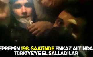 Depremin 198. saatinde enkaz altından Türkiye'ye el salladılar