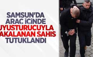 Samsun'da araç içinde uyuşturucuyla yakalanan şahıs tutuklandı