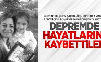 Samsun'da görev yapan Dilek öğretmen ve kızı 1 haftalığına Adıyaman'a ailesinin yanına gitmişti: Depremde hayatlarını kaybettiler