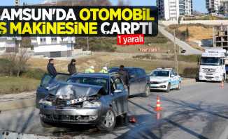 Samsun'da otomobil iş makinesine çarptı: 1 yaralı