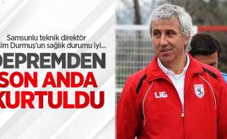 Samsunlu teknik direktör Besim Durmuş'un sağlık durumu iyi...  Depremden  son anda  kurtuldu  