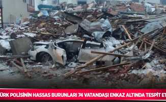 Türk polisinin hassas burunları 74 vatandaşı enkaz altında tespit etti
