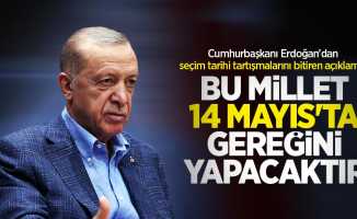 Cumhurbaşkanı Erdoğan'dan seçim tarihi tartışmalarını bitiren açıklama: Bu millet 14 Mayıs'ta gereğini yapacaktır