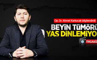 Op. Dr. Ahmet Karkucak bilgilendirdi: Beyin tümörü yaş dinlemiyor!