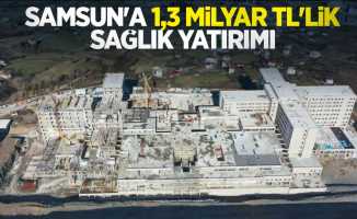Samsun'a 1,3 milyar TL’lik sağlık yatırımı