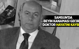 Samsun'da beyin kanaması geçiren doktor hayatını kaybetti