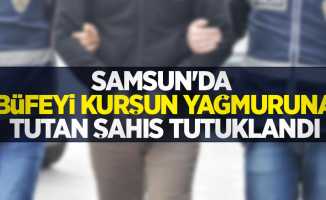 Samsun'da büfeyi kurşun yağmuruna tutan şahıs tutuklandı