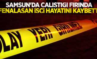Samsun'da çalıştığı fırında fenalaşan işçi hayatını kaybetti