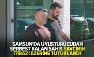 Samsun'da uyuşturucudan serbest kalan şahıs savcının itirazı üzerine tutuklandı