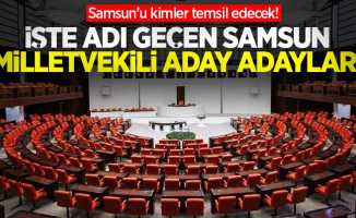 İşte adı geçen Samsun milletvekili aday adayları...