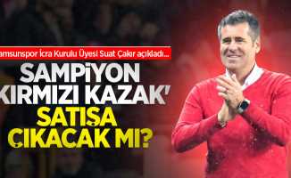 Samsunspor İcra Kurulu Üyesi Suat Çakır açıkladı: Şampiyon 'kırmızı kazak' satışa çıkacak mı ?