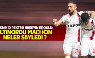Teknik direktör Hüseyin Eroğlu:  Altınordu maçı için  neler söyledi 